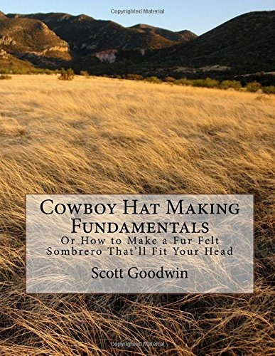 Cowboy Hat Making Fundamentals Or How To Make A Fur Felt Som