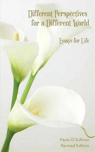 Different Perspectives For A Different World: Essays For Life - Revised Edition, De O' Sullivan, Paula., Vol. 1. Editorial Createspace, Tapa Blanda, Edición Revised Edition En Inglés