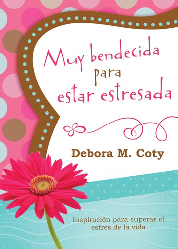 Muy bendecida para estar estresada, de Debora M. Coty. Editorial CASA PROMESA en español