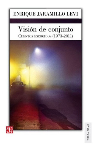 Visión De Conjunto.: Cuentos Escogidos (1973-2011), De Enrique Jaramillo Levi. Editorial Fondo De Cultura Económica, Tapa Blanda En Español, 2013