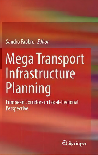 Mega Transport Infrastructure Planning : European Corridors In Local-regional Perspective, De Sandro Fabbro., Vol. 1. Editorial Springer International Publishing Ag, Tapa Dura En Inglés