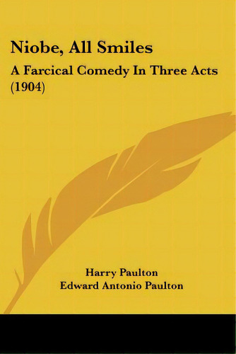Niobe, All Smiles: A Farcical Comedy In Three Acts (1904), De Paulton, Harry. Editorial Kessinger Pub Llc, Tapa Blanda En Inglés