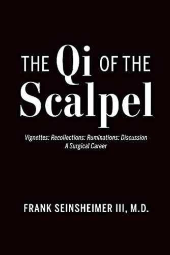 The Qi Of The Scalpel: Vignettes: Recollections: Ruminations: Discussion A Surgical Career, De Seinsheimer Iii M.d., Frank. Editorial Bookbaby, Tapa Blanda En Inglés