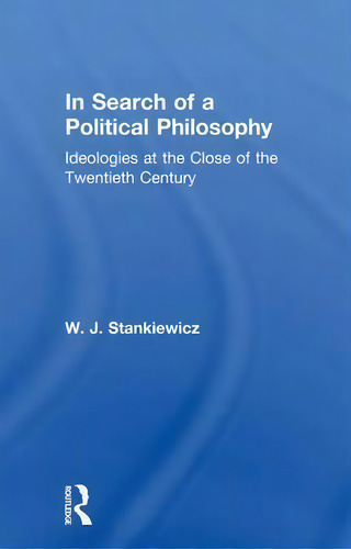 In Search Of A Political Philosophy: Ideologies At The Close Of The Twentieth Century, De W. J. Stankiewicz., Vol. 1. Editorial Taylor Francis Ltd, Tapa Blanda En Inglés