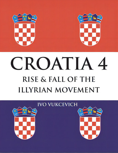 Croatia 4 Rise & Fall Of The Illyrian Movement, De Vukcevich, Ivo. Editorial Authors Pr, Tapa Blanda En Inglés