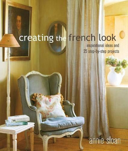 Creating The French Look Inspirational Ideas And 25 Step-by: Inspirational Ideas And 25 Step-by-step Projects, De Sloan, Annie., Vol. 1. Editorial Cico Books, Tapa Blanda En Inglés, 2019