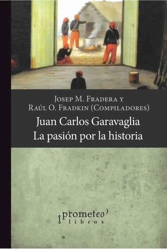 Libro Juan Carlos Garavaglia .la Pasion Por La Historia De J