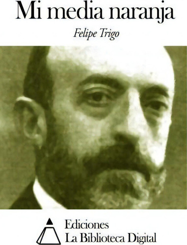 Mi Media Naranja, De Felipe Trigo., Vol. 1. Editorial Createspace Independent Publishing Platform, Tapa Blanda En Español