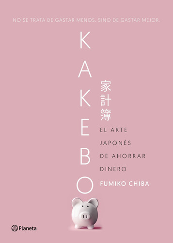 Kakebo: El arte japonés de ahorrar dinero, de Chiba, Fumiko. Serie Prácticos Editorial Planeta México, tapa pasta blanda, edición 1 en español, 2020