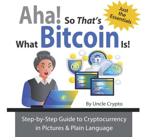 Libro: Aha! So Thats What Bitcoin Is!: Step-by-step Guide To