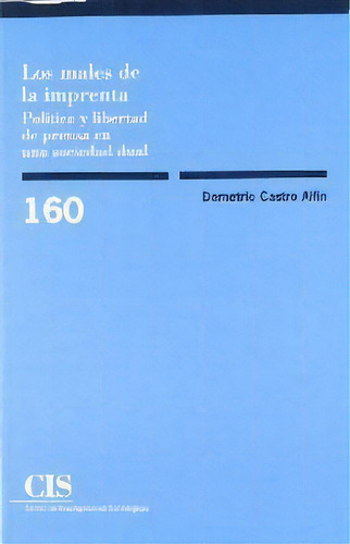 Los Males De La Imprenta: Política Y Libertad De Prensa En Una Sociedad Dual, De Castro Alfín, Demetrio., Vol. 1. Editorial Centro De Investigaciones Sociológicas, Tapa Blanda En Español