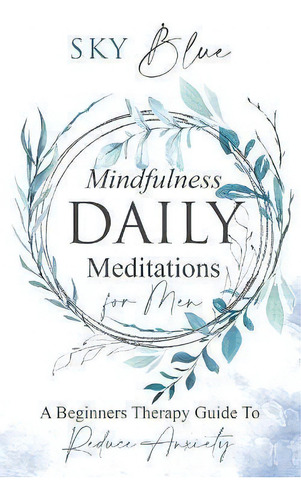 Mindfulness Daily Meditations For Men A Beginners Therapy Guide To Reduce Anxiety, De Sky Blue. Editorial Bco Publishing, Tapa Blanda En Inglés