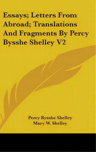 Essays; Letters From Abroad; Translations And Fragments By Percy Bysshe Shelley V2, De Shelley, Percy Bysshe. Editorial Kessinger Pub Llc, Tapa Dura En Inglés