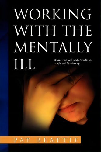 Working With The Mentally Ill, De Pat Beattie. Editorial Xlibris, Tapa Blanda En Inglés