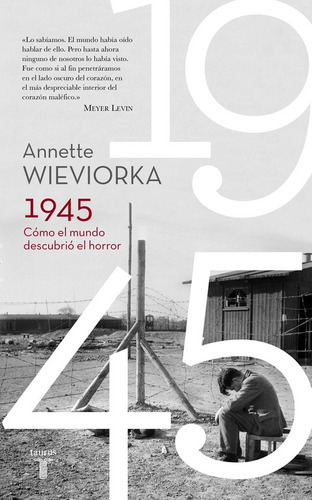 1945. Cómo el mundo descubrió el horror, de Wieviorka, Annette. Serie Historia Editorial Taurus, tapa blanda en español, 2016