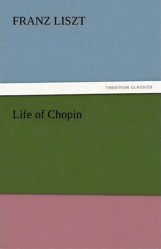 Life Of Chopin, De Franz Liszt. Editorial Tredition Classics, Tapa Blanda En Inglés