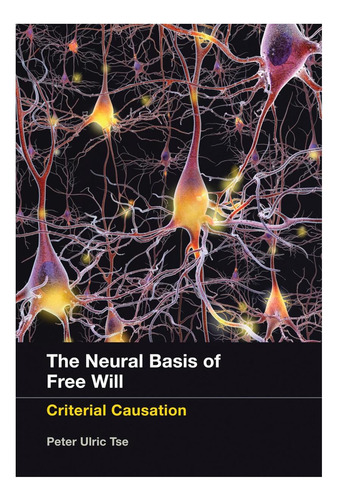 Libro: The Neural Basis Of Free Will: Criterial Causation