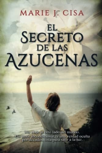 El Secreto De Las Azucenas Un Viaje Al Otro Lado De, De Cisa, Marie J.. Editorial Independently Published En Español