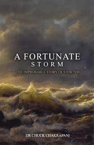 A Fortunate Storm: The Improbable Story Of Stoicism: How It Came About And What It Says, De Chakrapani, Chuck. Editorial Lightning Source Inc, Tapa Blanda En Inglés