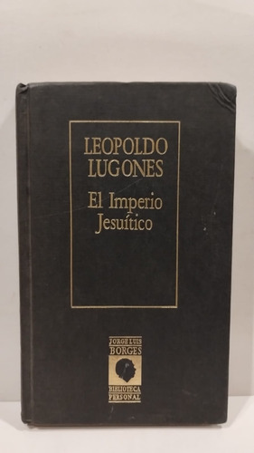 El Imperio Jesuítico - Leopoldo Lugones - Biblioteca Borges