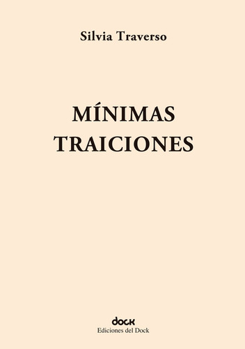 Mínimas Traiciones, De Traverso Silvia. Serie N/a, Vol. Volumen Unico. Editorial Ediciones Del Dock, Tapa Blanda, Edición 1 En Español