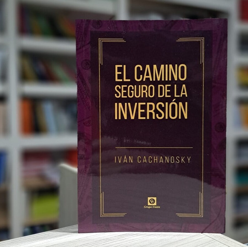 El Camino Seguro De La Inversión, De Iván Cachanosky. Editorial Grupo Unión, Tapa Blanda En Español, 2025