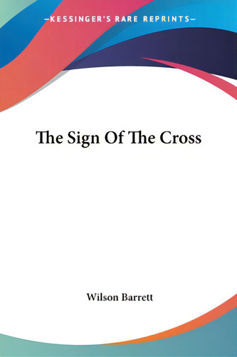 The Sign Of The Cross, De Barrett, Wilson. Kessinger's Rare Reprints, Vol. 1. Editorial Kessinger Pub Llc, Tapa Blanda En Inglés
