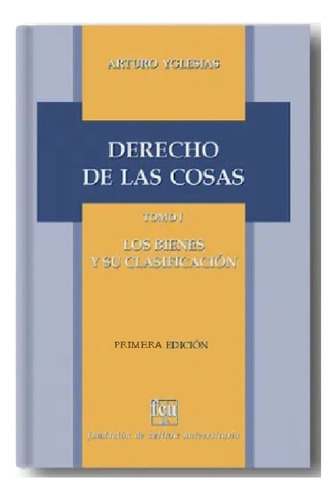 Derecho De Las Cosas - Los Bienes - Arturo Yglesias - Tomo 1