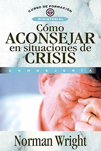Libro : Como Aconsejar En Situaciones De Crisis (curso De..