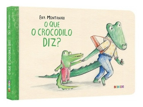 O Que O Crocodilo Diz?, De Eva Montanari. Editora Jujuba, Capa Dura Em Português, 2021