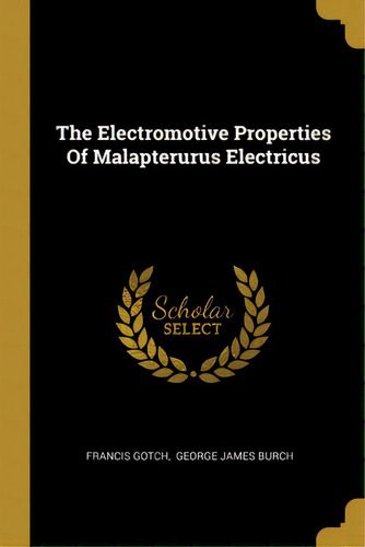 The Electromotive Properties Of Malapterurus Electricus, De Gotch, Francis. Editorial Wentworth Pr, Tapa Blanda En Inglés