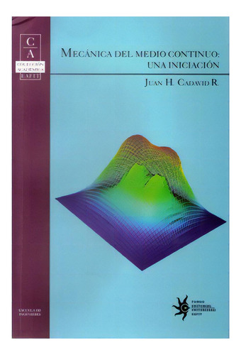 Mecánica del medio continuo: una iniciación, de Juan H. Cadavid R.. Serie 9587200218, vol. 1. Editorial U. EAFIT, tapa blanda, edición 2009 en español, 2009