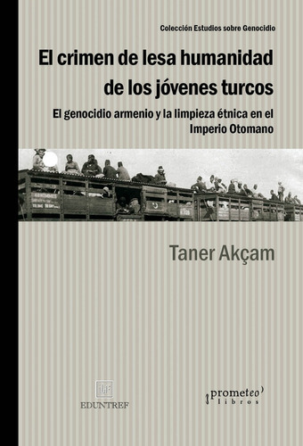 Crimen De Lesa Humanidad De Los Jovenes Turcos, El: Genocidio Armenio Y La Limpieza Etnica En El Imperio Otomano, De Taner Akcam. Editorial Prometeo, Edición 1 En Español