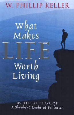 What Makes Life Worth Living - W Phillip Keller