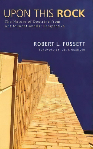 Upon This Rock : The Nature Of Doctrine From Antifoundationalist Perspective, De Robert Lewis Fossett. Editorial Pickwick Publications, Tapa Dura En Inglés