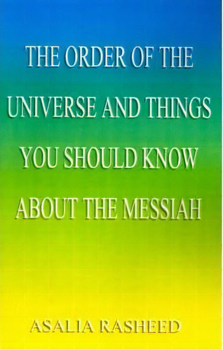 The Order Of The Universe And Things You Should Know About The Messiah, De Asalia Rasheed. Editorial Authorhouse, Tapa Dura En Inglés