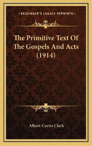 The Primitive Text Of The Gospels And Acts (1914), De Albert Curtis Clark. Editorial Kessinger Publishing, Tapa Dura En Inglés
