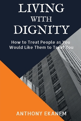 Libro Living With Dignity: How To Treat People As You Wou...