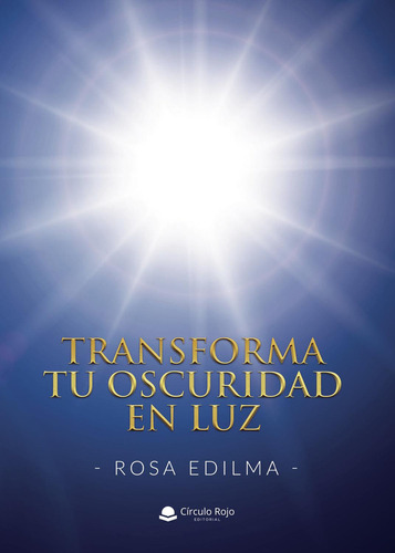 Transforma Tu Oscuridad En Luz: No, de Rosa Edilma.., vol. 1. Grupo Editorial Círculo Rojo SL, tapa pasta blanda, edición 1 en inglés, 2018