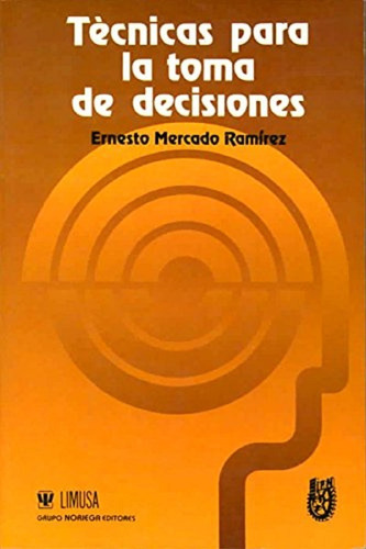 Técnicas Para La Toma De Decisiones - Ramirez - Limusa 