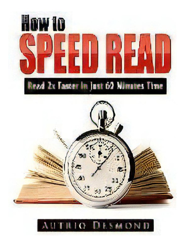 How To Speed Read : Read 2x Faster In Just 60 Minutes Time, De Autrio Desmond. Editorial Abbott Properties, Tapa Blanda En Inglés