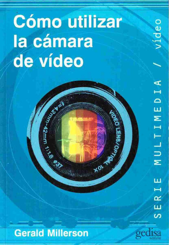 Cómo utilizar la cámara de video, de Millerson, Gerald. Serie Multimedia/Comunicación Editorial Gedisa en español, 2015