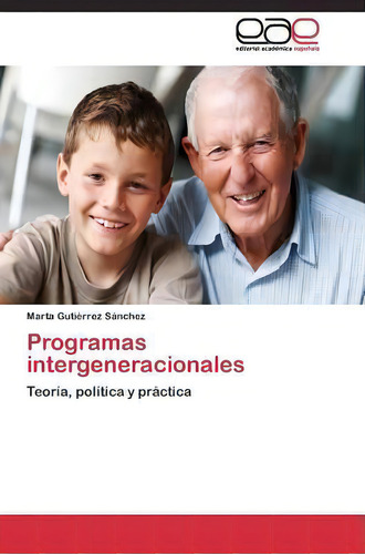 Programas Intergeneracionales: Teoría, Política Y Práctica, De Gutierrez Sanchez Marta., Vol. 1. Editorial Editorial Academica Espanola, Tapa Blanda En Español