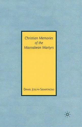 Christian Memories Of The Maccabean Martyrs, De D. Joslyn-siemiatkoski. Editorial Palgrave Macmillan, Tapa Blanda En Inglés