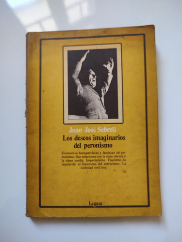 Los Deseos Imaginarios Del Peronismo - Sebreli - Legasa