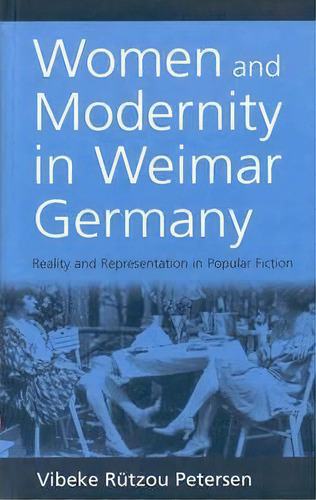 Women And Modernity In Weimar Germany, De Vibeke Rutzou Petersen. Editorial Berghahn Books Incorporated, Tapa Dura En Inglés