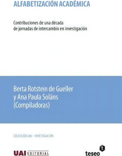 Alfabetizaci N Acad Mica: Contribuciones De Una Década De Jornadas De Intercambio En Investigación, De Berta Rotstein De Gueller., Vol. 1. Editorial Teseo, Tapa Blanda En Español