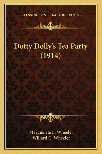 Dotty Dolly's Tea Party (1914), De Wheeler, Marguerite L.. Editorial Kessinger Pub Llc, Tapa Blanda En Inglés