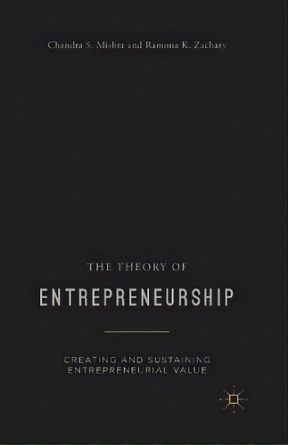 The Theory Of Entrepreneurship : Creating And Sustaining Entrepreneurial Value, De Chandra S. Mishra. Editorial Palgrave Macmillan, Tapa Blanda En Inglés