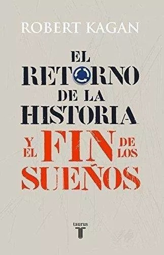El Retorno De La Historia Y El Fin De Los Sueãâ±os, De Kagan, Robert. Editorial Taurus, Tapa Blanda En Español